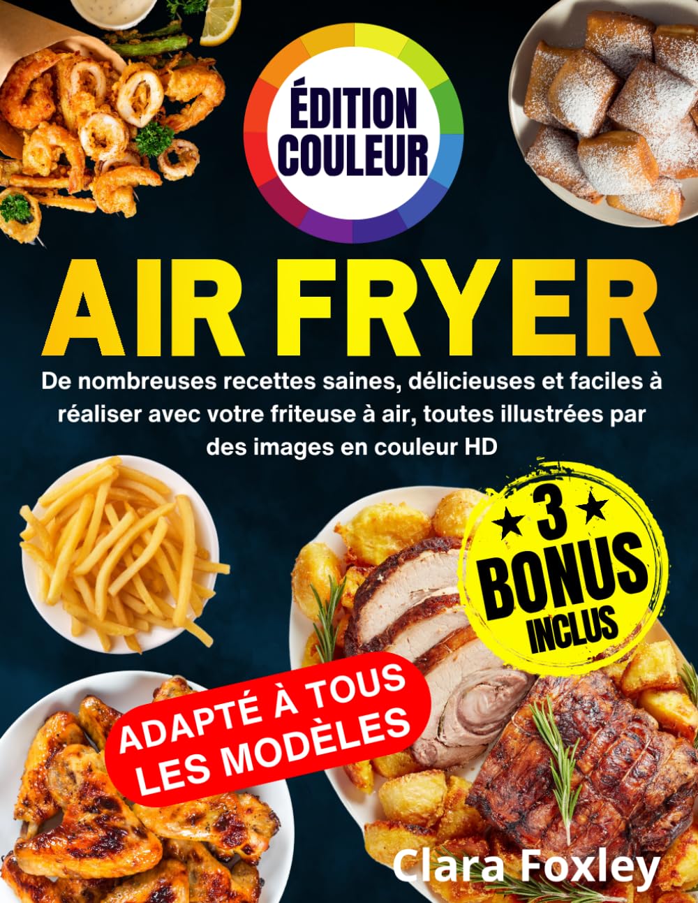 AIR FRYER - ÉDITION COULEUR: De nombreuses recettes saines, délicieuses et faciles à réaliser avec votre friteuse à air, toutes illustrées par des images en couleur HD - Inclus: conseils et astuces