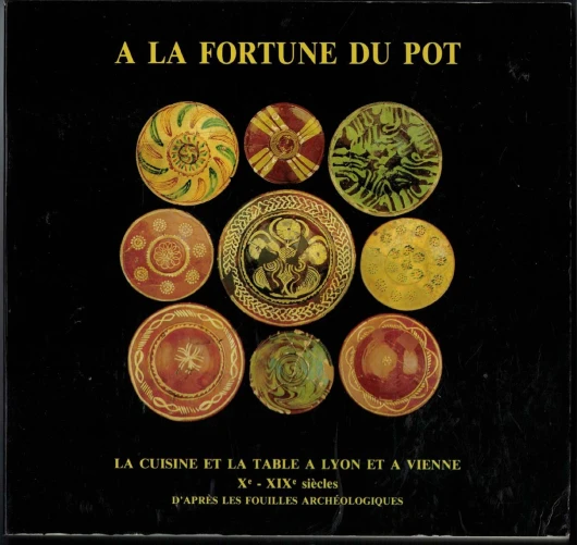 A la fortune du pot La cuisine et la table à Lyon et à Vienne Xe XIXe siècles d'après les fouilles archéologiques Exposition 1991