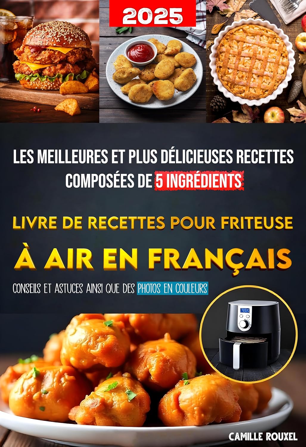 Livre de Recettes pour Friteuse à Air en Français: Les meilleures et plus délicieuses recettes composées de 5 ingrédients - Conseils et astuces ainsi que des photos en couleurs